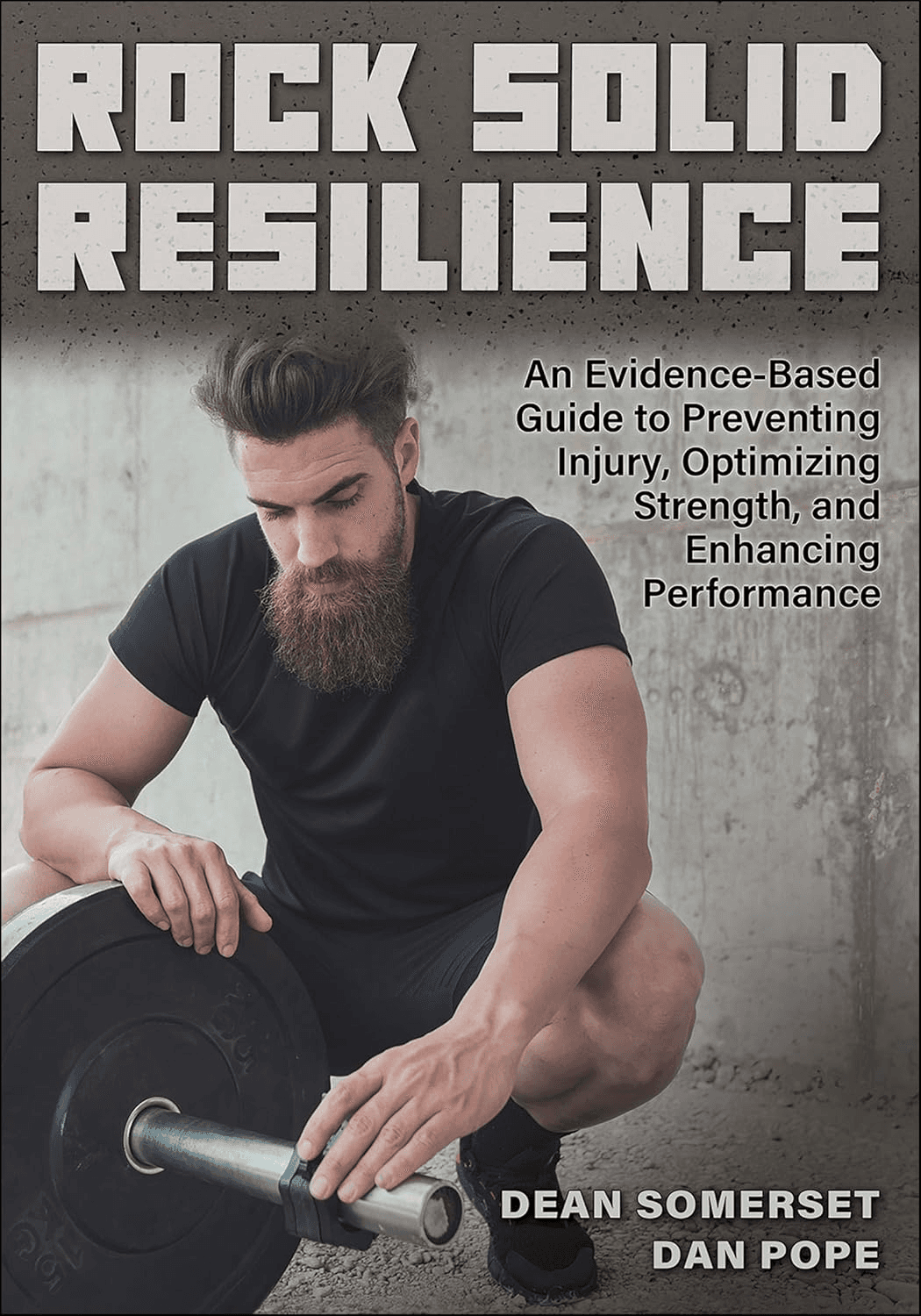 Rock Solid Resilience — An Evidence-Based Guide to Preventing Injury, Optimizing Strength, and Enhancing Performance by Dean Somerset and Dan Pope